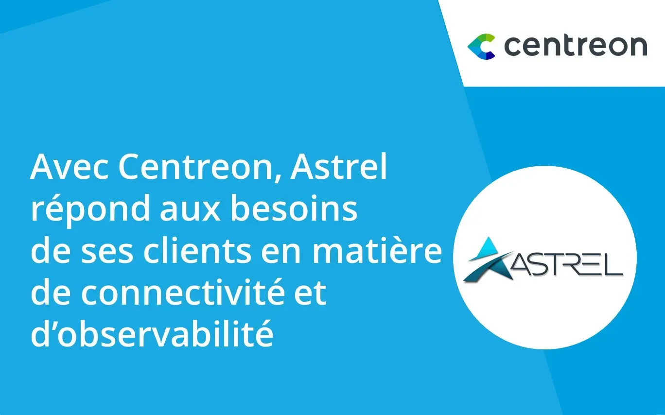Partenariat : avec Centreon, Astrel répond aux besoins de connectivité et d’observabilité de ses clients