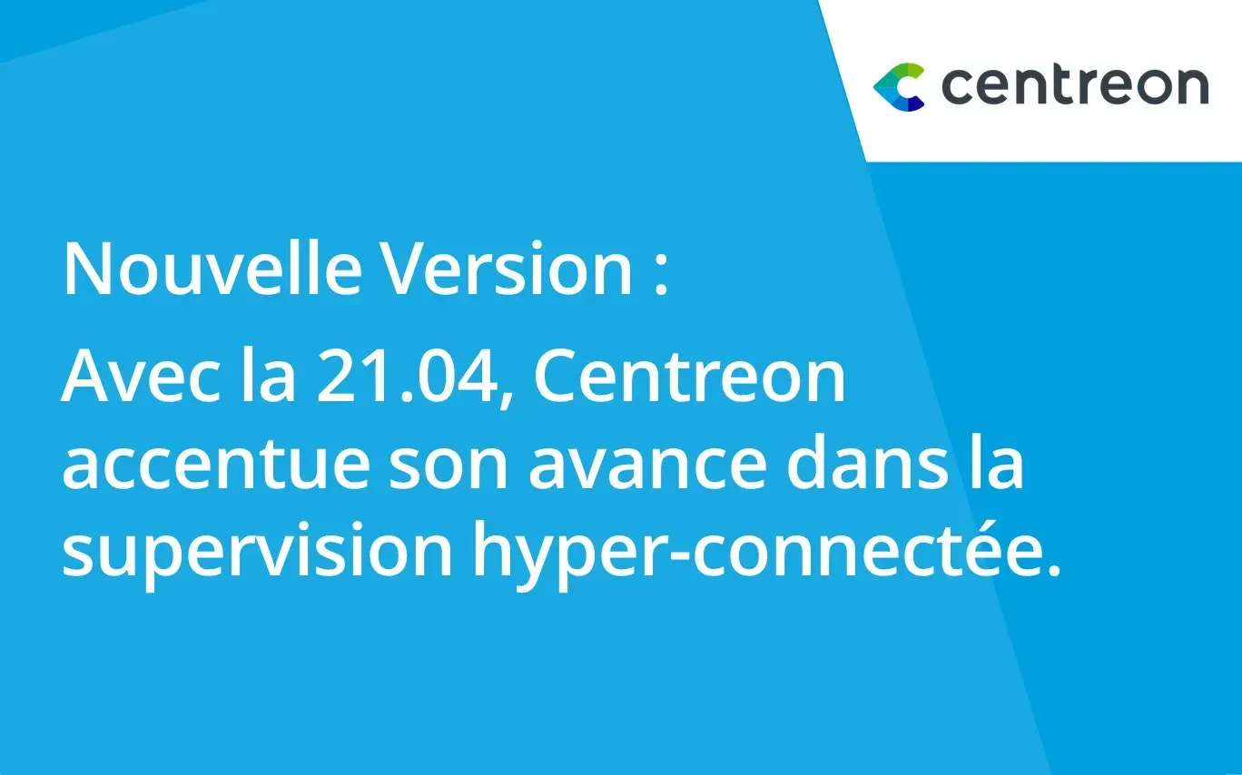 Avec sa nouvelle version 21.04, Centreon accentue son avance dans la supervision hyper-connectée