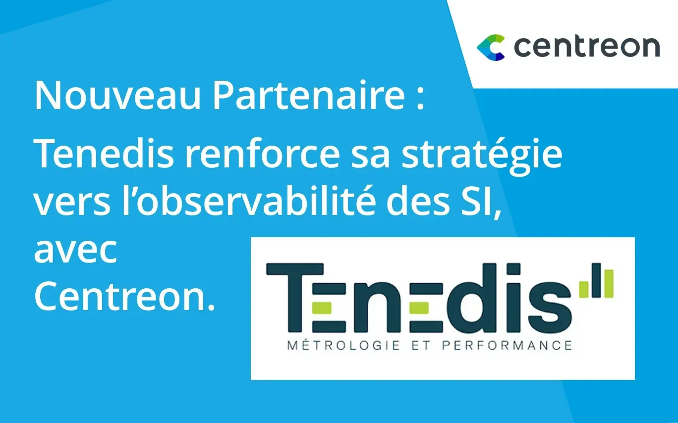 Partenariat : Leader de l’IT Performance, Tenedis renforce sa stratégie vers l’observabilité des SI, avec Centreon