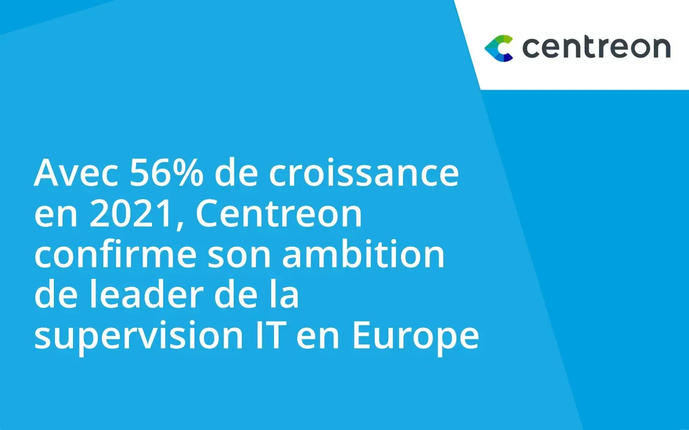 Avec 56% de croissance en 2021, Centreon confirme son ambition de leader de la supervision IT en Europe