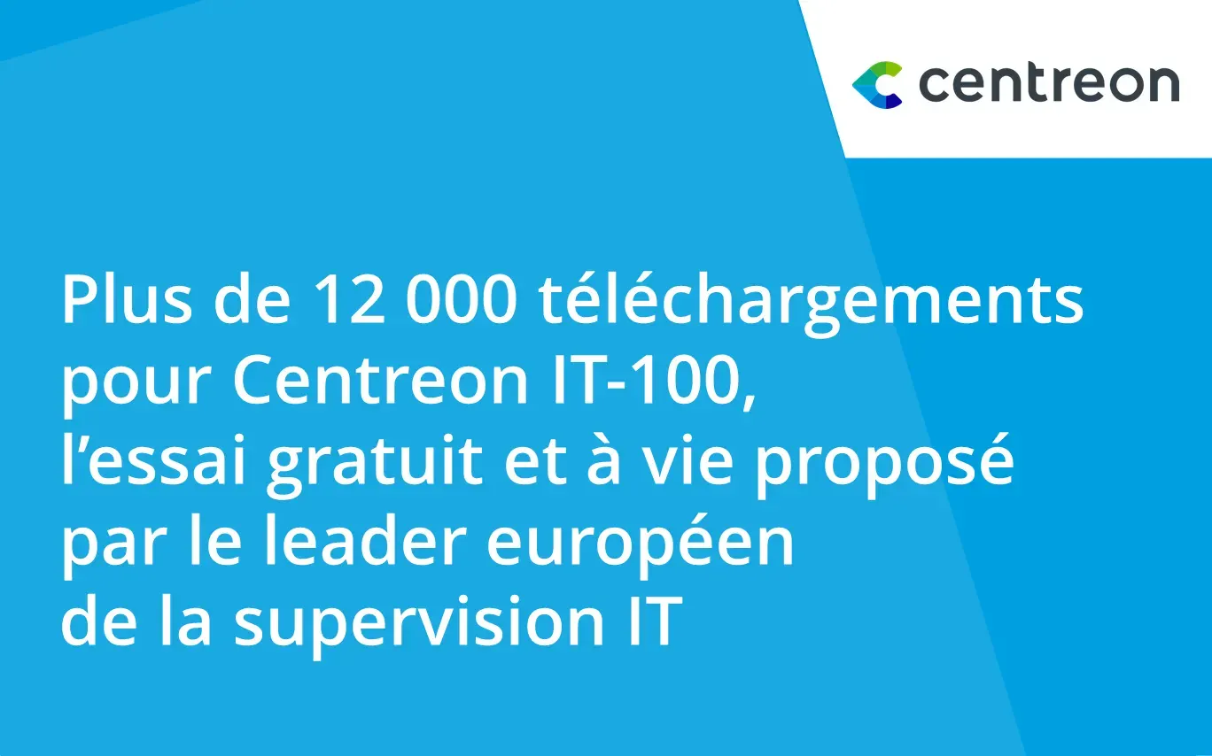 Plus de 12 000 téléchargements pour Centreon IT-100, l’essai gratuit et à vie proposé par le leader européen de la supervision IT